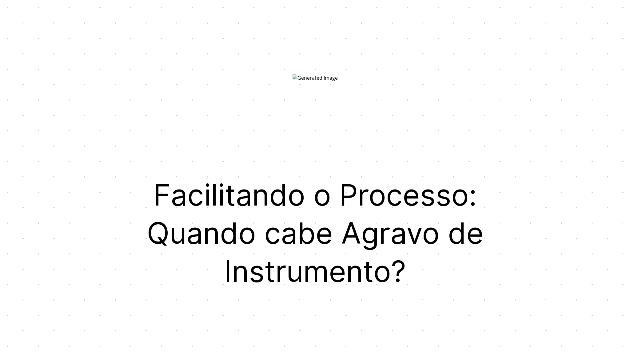 Facilitando o Processo Quando cabe Agravo de Instrumento? Trilhante